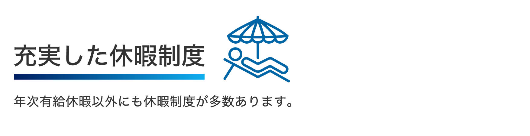 充実した休暇制度 年次有給休暇以外にも休暇制度が多数あります。
